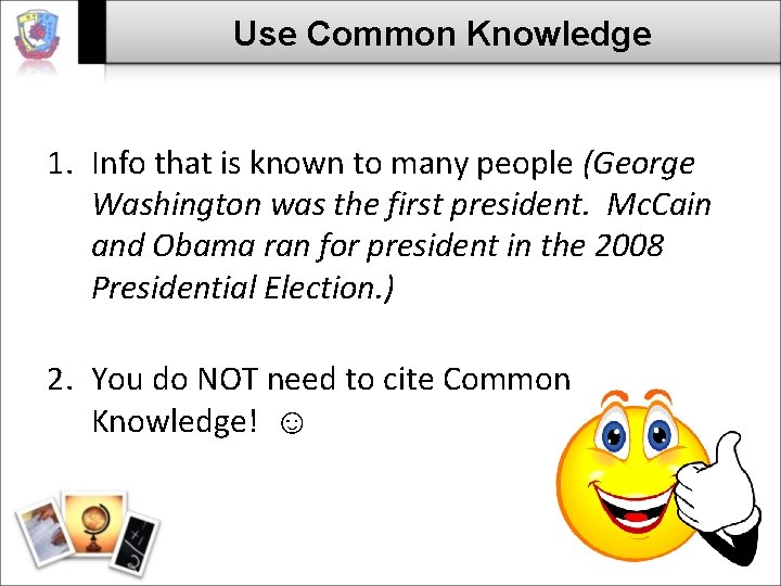 Use Common Knowledge 1. Info that is known to many people (George Washington was Use Common Knowledge 1. Info that is known to many people (George Washington was