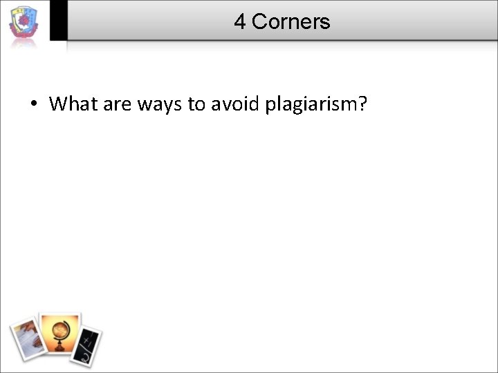 4 Corners • What are ways to avoid plagiarism? 4 Corners • What are ways to avoid plagiarism?