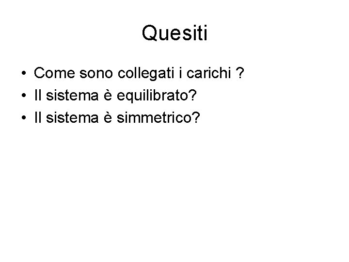 Quesiti • Come sono collegati i carichi ? • Il sistema è equilibrato? •