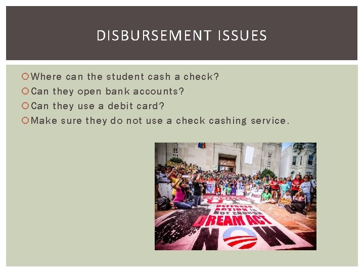 DISBURSEMENT ISSUES Where can the student cash a check? Can they open bank accounts?