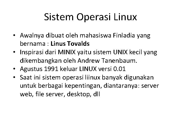 Sistem Operasi Linux • Awalnya dibuat oleh mahasiswa Finladia yang bernama : Linus Tovalds