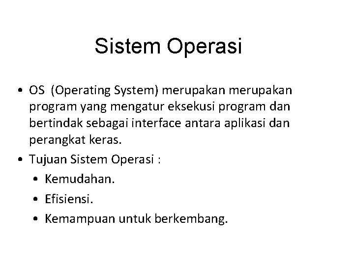 Sistem Operasi • OS (Operating System) merupakan program yang mengatur eksekusi program dan bertindak