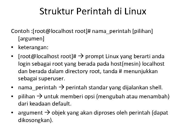 Struktur Perintah di Linux Contoh : [root@localhost root]# nama_perintah [pilihan] [argumen] • keterangan: •