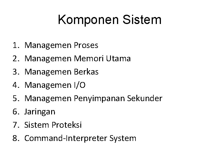 Komponen Sistem 1. 2. 3. 4. 5. 6. 7. 8. Managemen Proses Managemen Memori