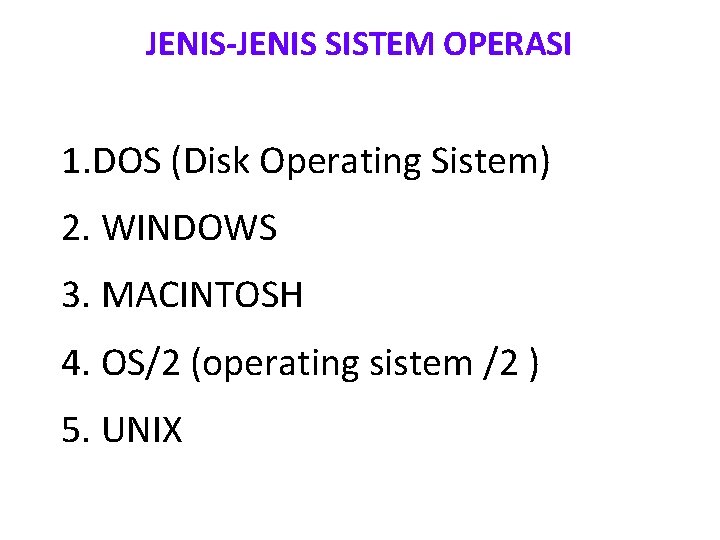 JENIS-JENIS SISTEM OPERASI 1. DOS (Disk Operating Sistem) 2. WINDOWS 3. MACINTOSH 4. OS/2