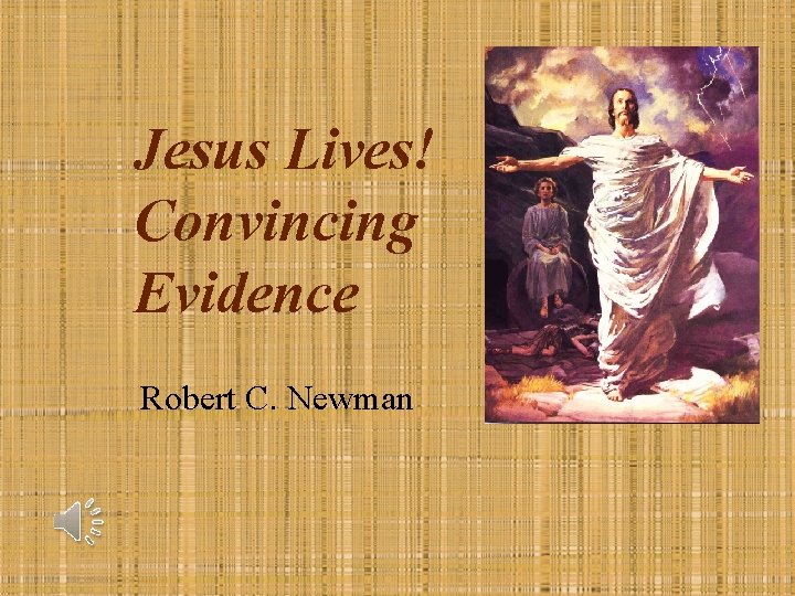 Jesus Lives! Convincing Evidence Robert C. Newman 