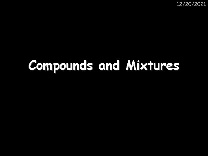 12/20/2021 Compounds and Mixtures 