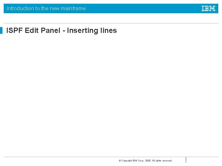 Introduction to the new mainframe ISPF Edit Panel - Inserting lines © Copyright IBM