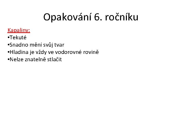 Opakování 6. ročníku Kapaliny: • Tekuté • Snadno mění svůj tvar • Hladina je