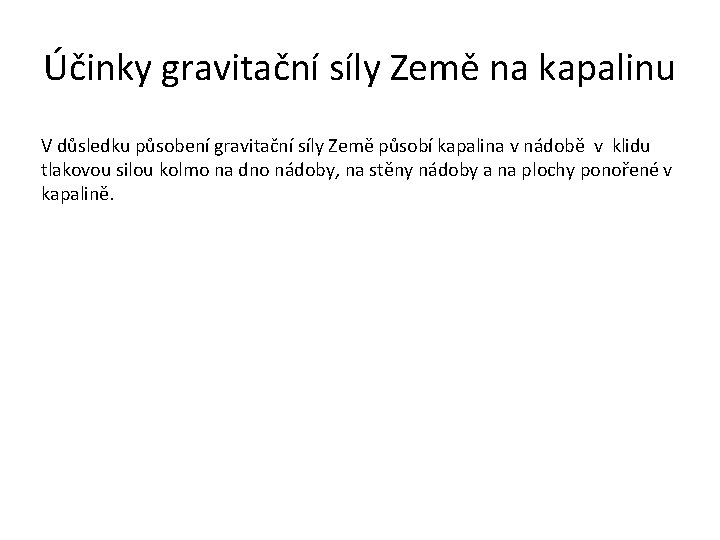 Účinky gravitační síly Země na kapalinu V důsledku působení gravitační síly Země působí kapalina