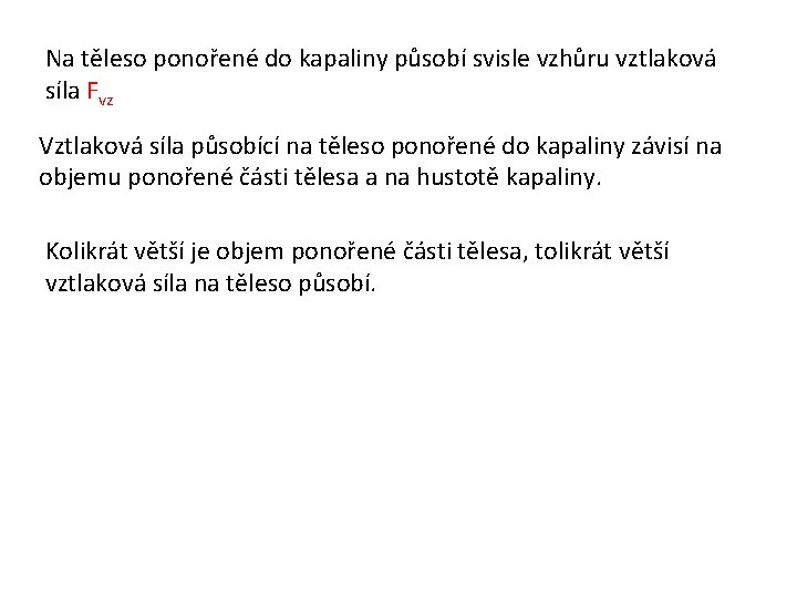 Na těleso ponořené do kapaliny působí svisle vzhůru vztlaková síla Fvz Vztlaková síla působící