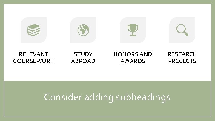 RELEVANT COURSEWORK STUDY ABROAD HONORS AND AWARDS RESEARCH PROJECTS Consider adding subheadings 