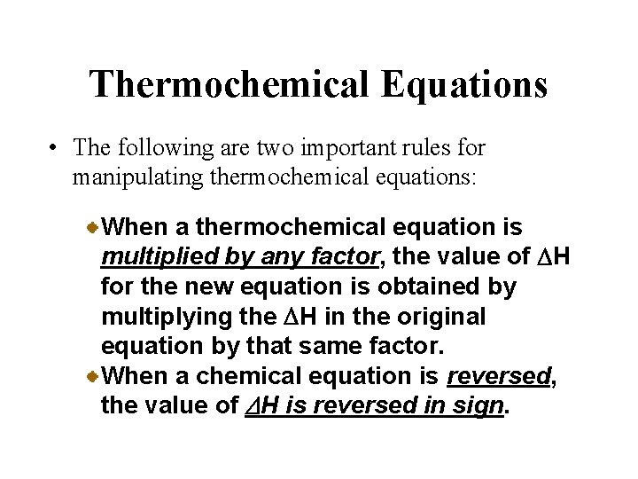 Thermochemical Equations • The following are two important rules for manipulating thermochemical equations: When