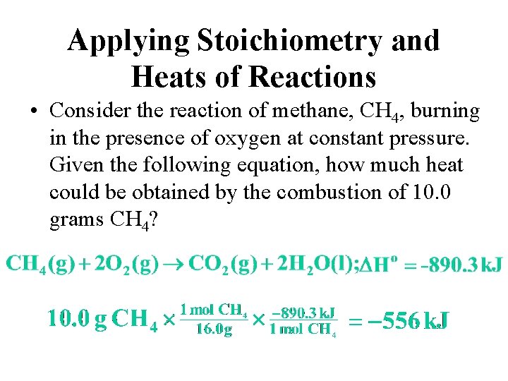 Applying Stoichiometry and Heats of Reactions • Consider the reaction of methane, CH 4,