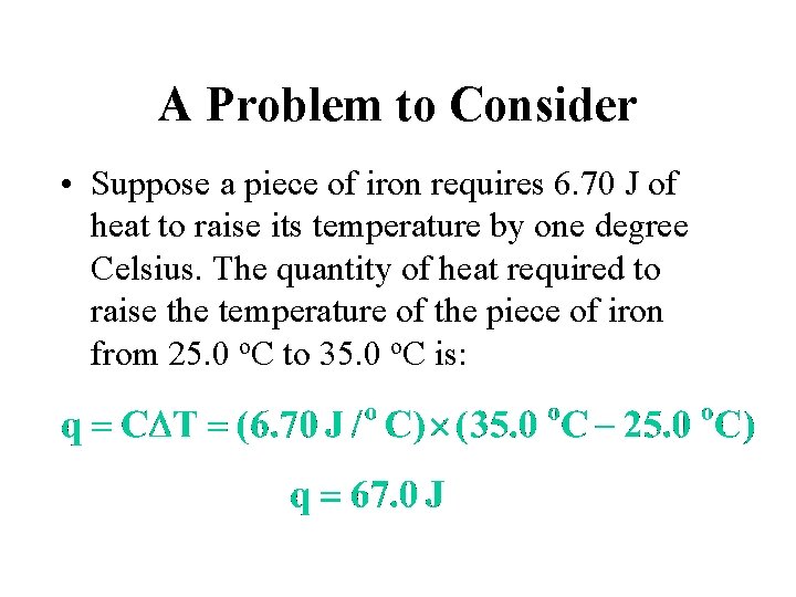 A Problem to Consider • Suppose a piece of iron requires 6. 70 J