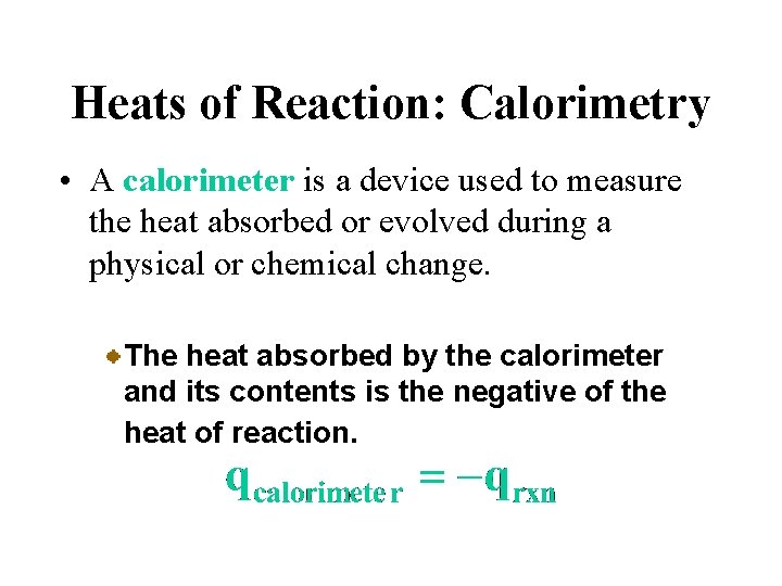 Heats of Reaction: Calorimetry • A calorimeter is a device used to measure the