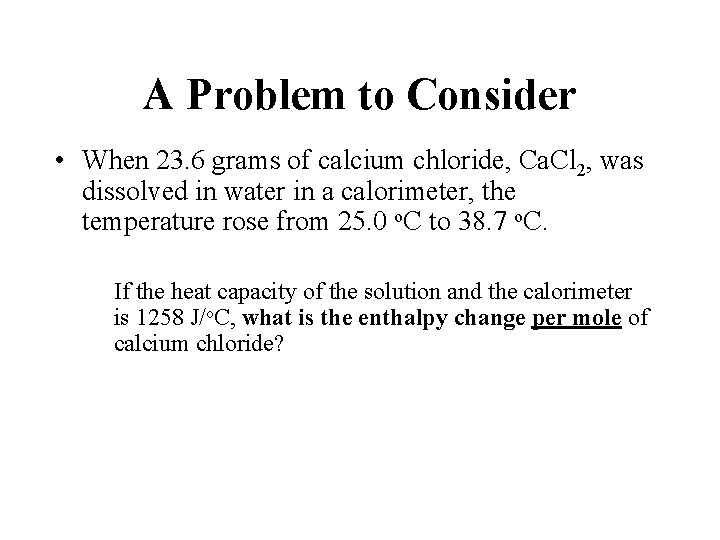A Problem to Consider • When 23. 6 grams of calcium chloride, Ca. Cl
