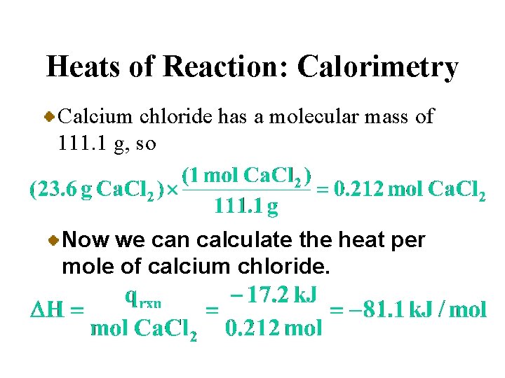 Heats of Reaction: Calorimetry Calcium chloride has a molecular mass of 111. 1 g,