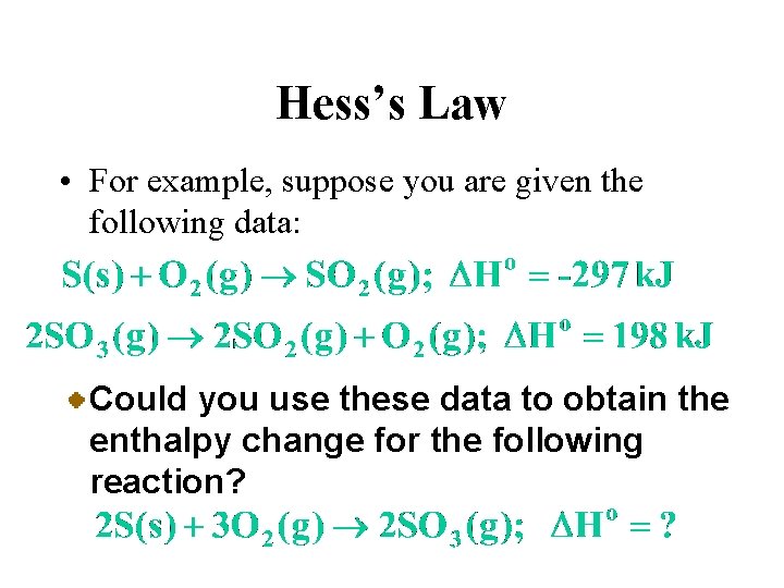 Hess’s Law • For example, suppose you are given the following data: Could you