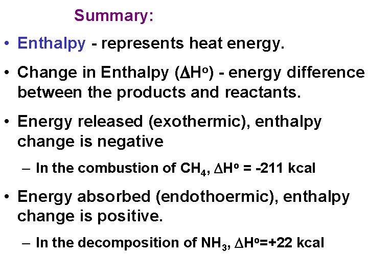 Summary: • Enthalpy - represents heat energy. • Change in Enthalpy (DHo) - energy