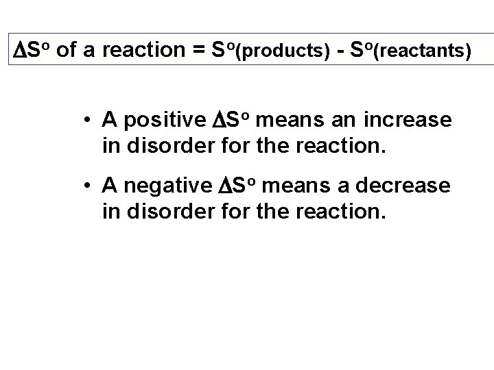 DSo of a reaction = So(products) - So(reactants) • A positive DSo means an