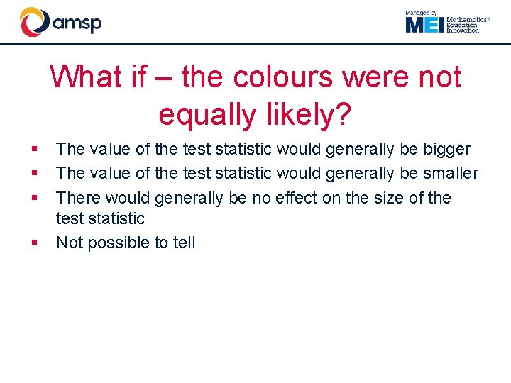 What if – the colours were not equally likely? § § The value of