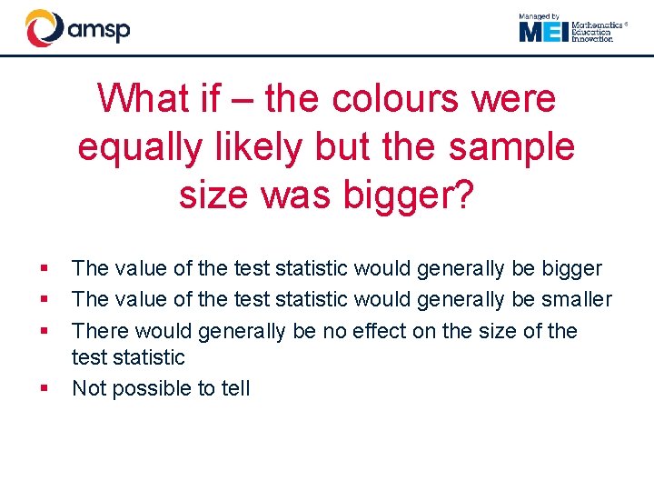 What if – the colours were equally likely but the sample size was bigger?