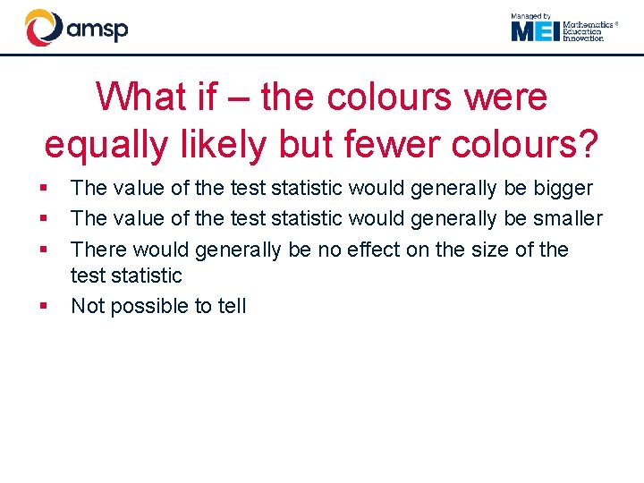 What if – the colours were equally likely but fewer colours? § § The