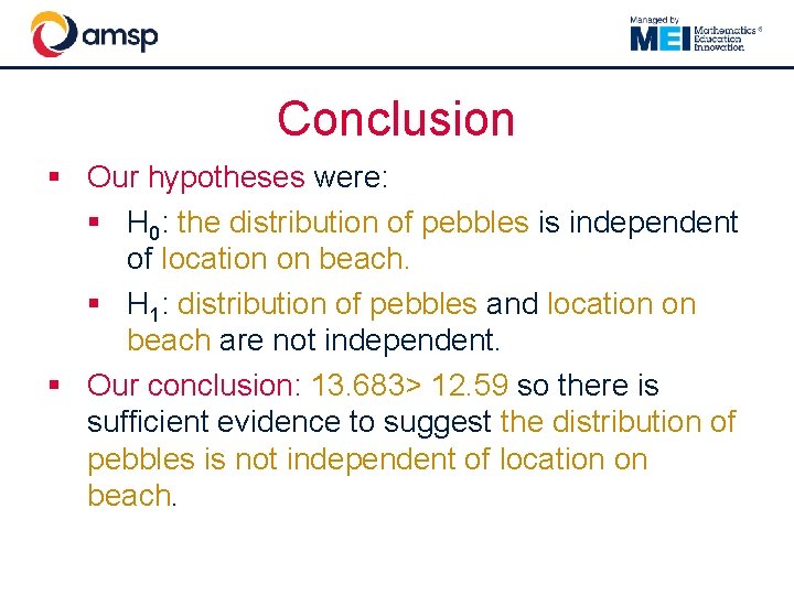 Conclusion § Our hypotheses were: § H 0: the distribution of pebbles is independent