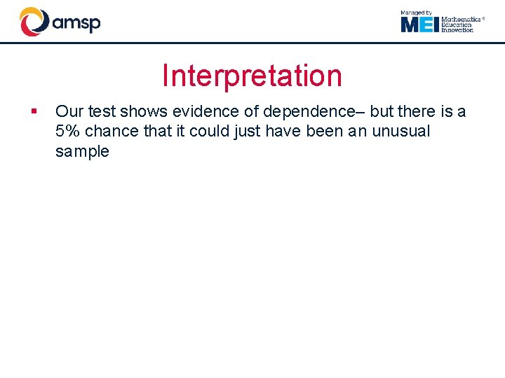 Interpretation § Our test shows evidence of dependence– but there is a 5% chance