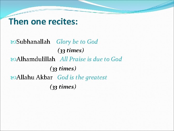 Then one recites: Subhanallah Glory be to God (33 times) Alhamdulillah All Praise is