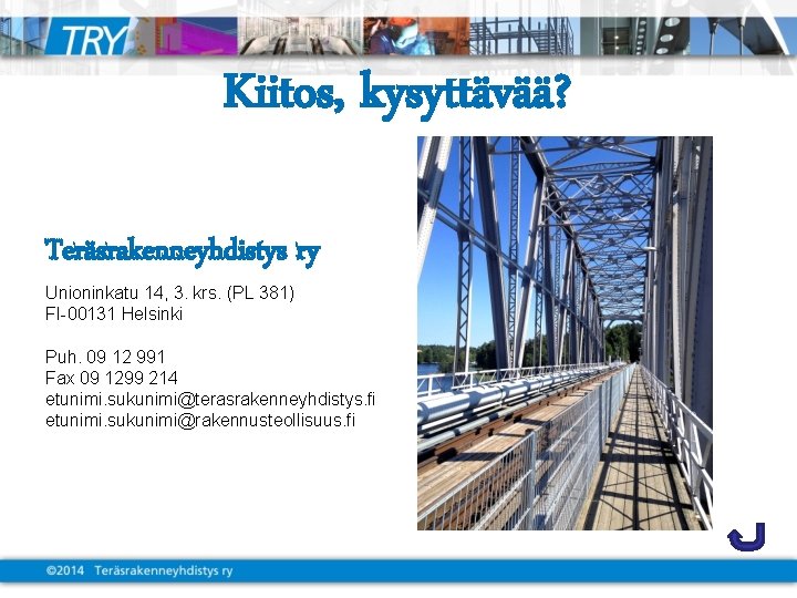 Kiitos, kysyttävää? Teräsrakenneyhdistys ry Unioninkatu 14, 3. krs. (PL 381) FI-00131 Helsinki Puh. 09