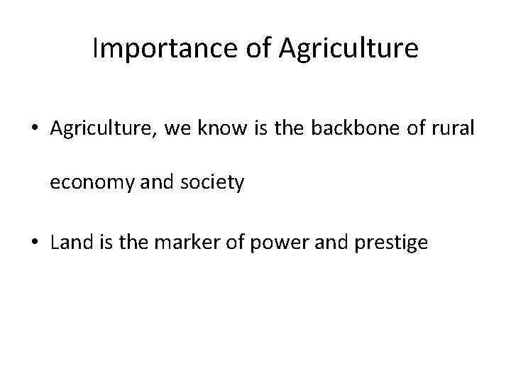 Importance of Agriculture • Agriculture, we know is the backbone of rural economy and