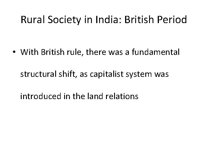 Rural Society in India: British Period • With British rule, there was a fundamental