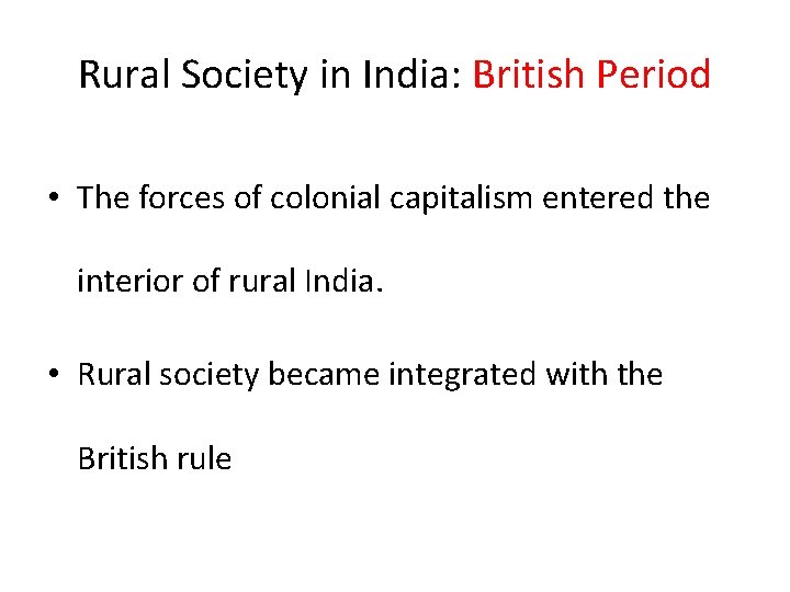 Rural Society in India: British Period • The forces of colonial capitalism entered the