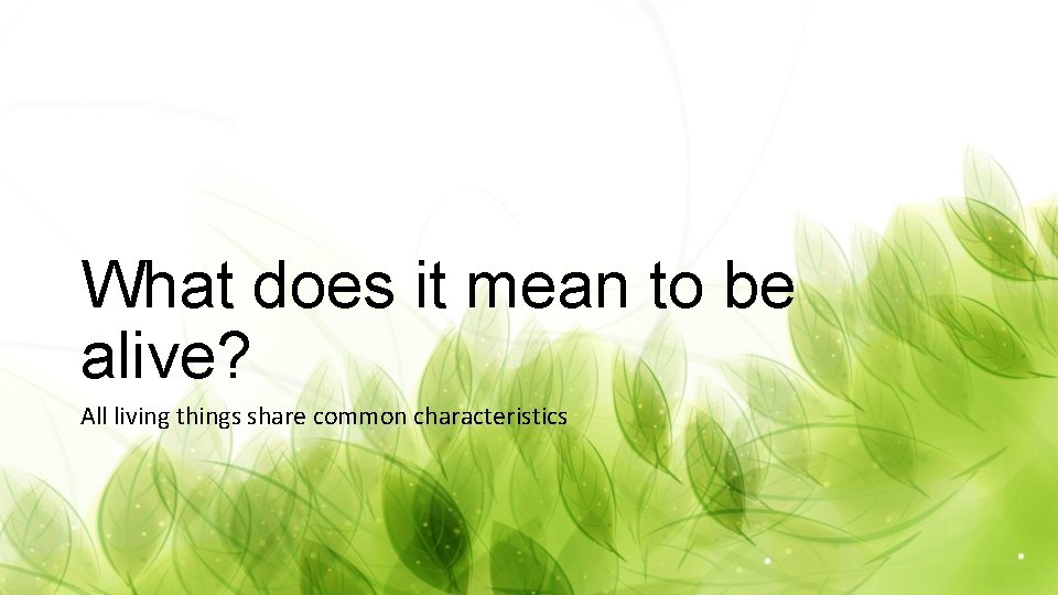 What does it mean to be alive? All living things share common characteristics 