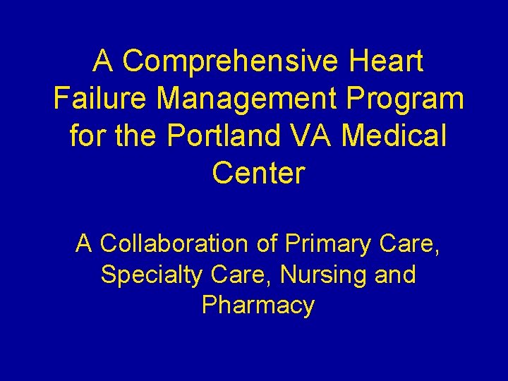 A Comprehensive Heart Failure Management Program for the Portland VA Medical Center A Collaboration