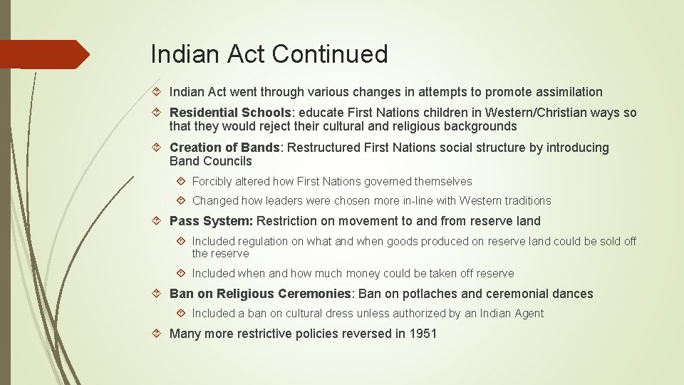 Indian Act Continued Indian Act went through various changes in attempts to promote assimilation