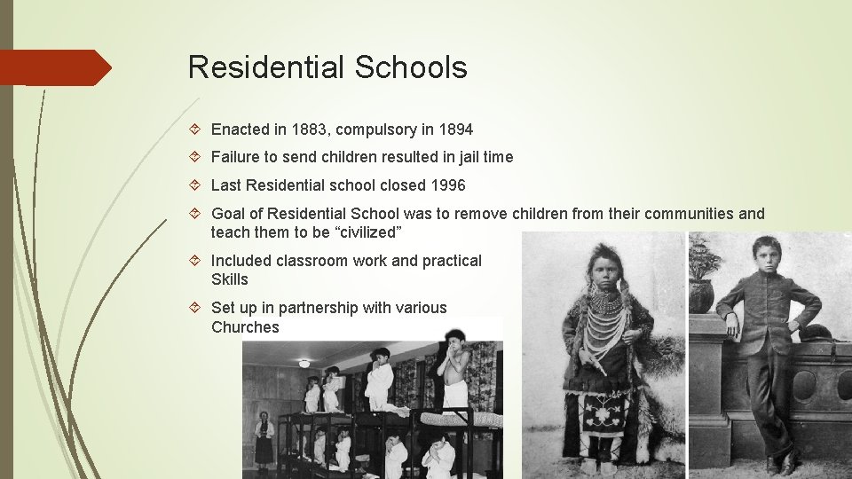 Residential Schools Enacted in 1883, compulsory in 1894 Failure to send children resulted in