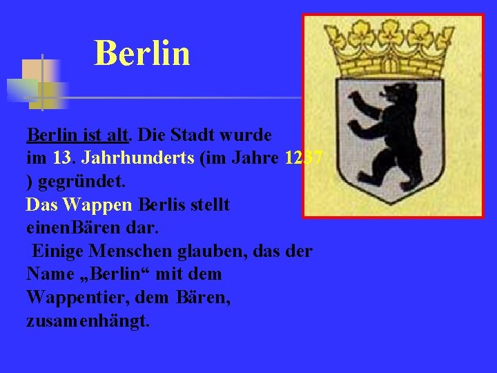 Berlin ist alt. Die Stadt wurde im 13. Jahrhunderts (im Jahre 1237 ) gegründet.