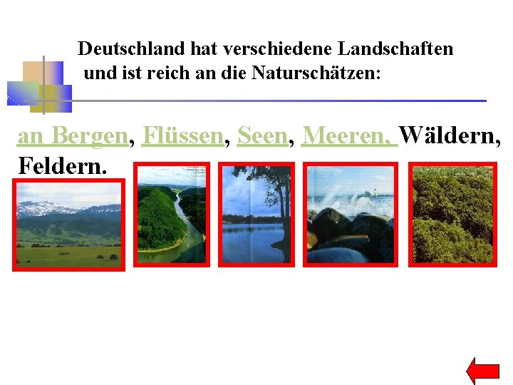 Deutschland hat verschiedene Landschaften und ist reich an die Naturschätzen: an Bergen, Flüssen, Seen,