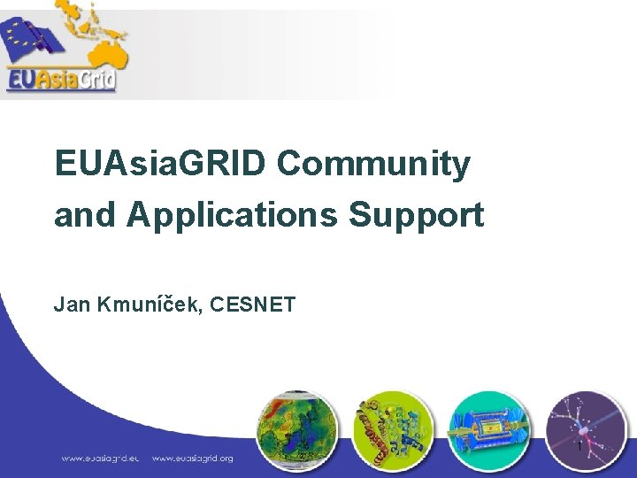 EUAsia. GRID Community Presentation Title and Applications Support Speaker Institution Jan Kmuníček, CESNET Event