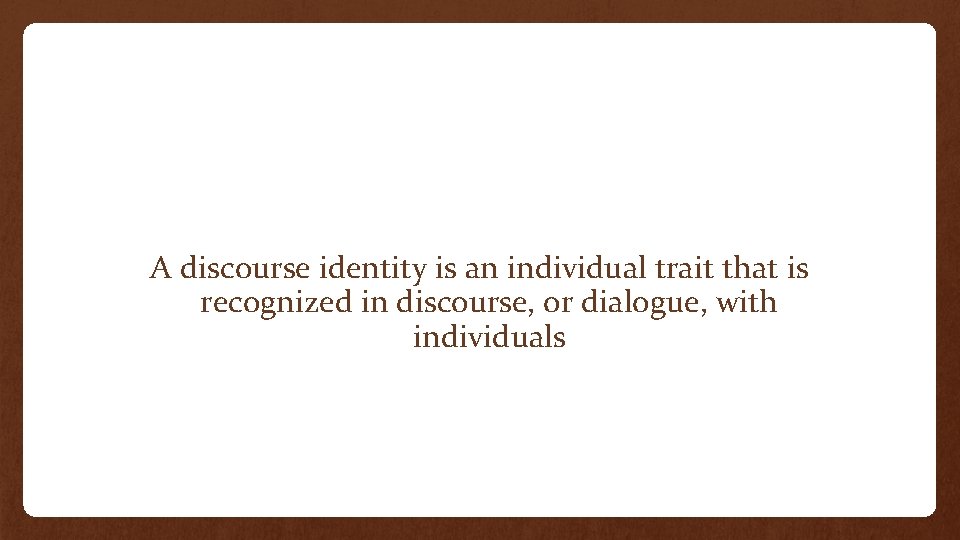 A discourse identity is an individual trait that is recognized in discourse, or dialogue,