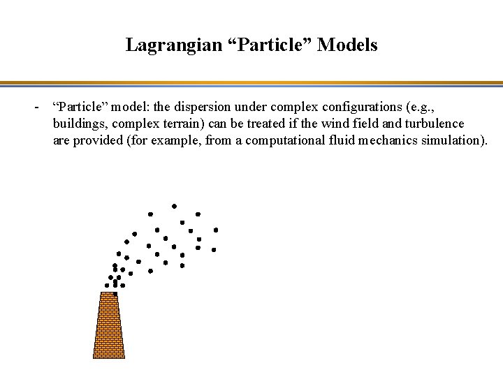 Lagrangian “Particle” Models - “Particle” model: the dispersion under complex configurations (e. g. ,