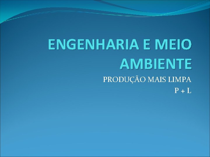 ENGENHARIA E MEIO AMBIENTE PRODUÇÃO MAIS LIMPA P+L 