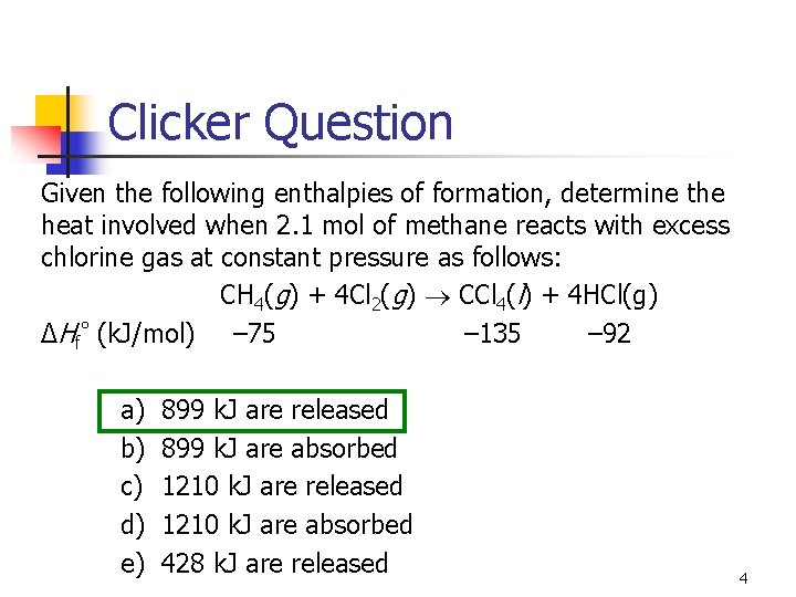 Clicker Question Given the following enthalpies of formation, determine the heat involved when 2.