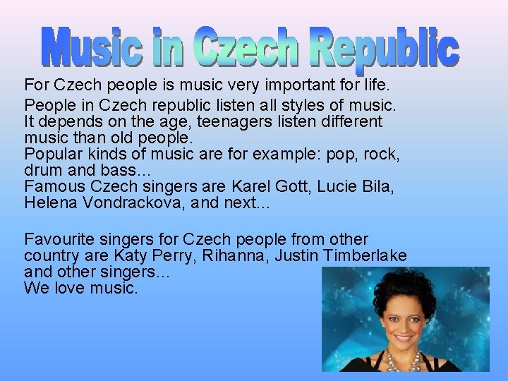 For Czech people is music very important for life. People in Czech republic listen