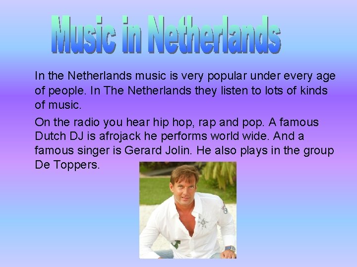 In the Netherlands music is very popular under every age of people. In The