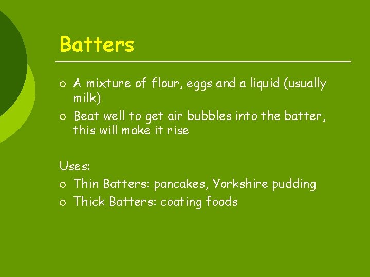 Batters ¡ ¡ A mixture of flour, eggs and a liquid (usually milk) Beat