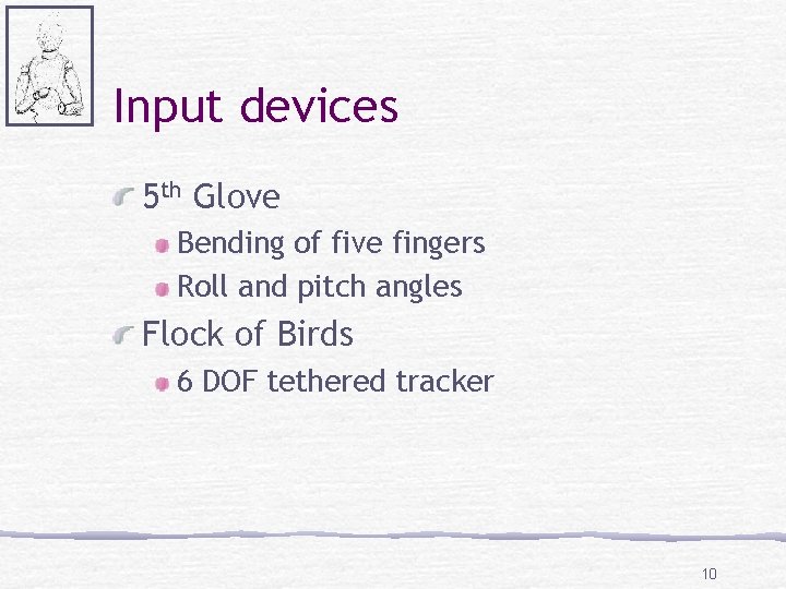 Input devices 5 th Glove Bending of five fingers Roll and pitch angles Flock